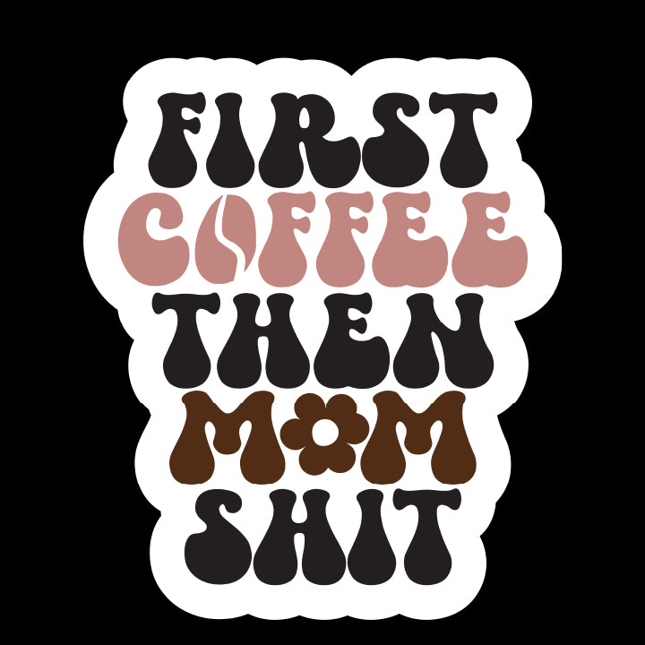 First Coffee Then Mom Shit | UV DTF Sticker, UValley